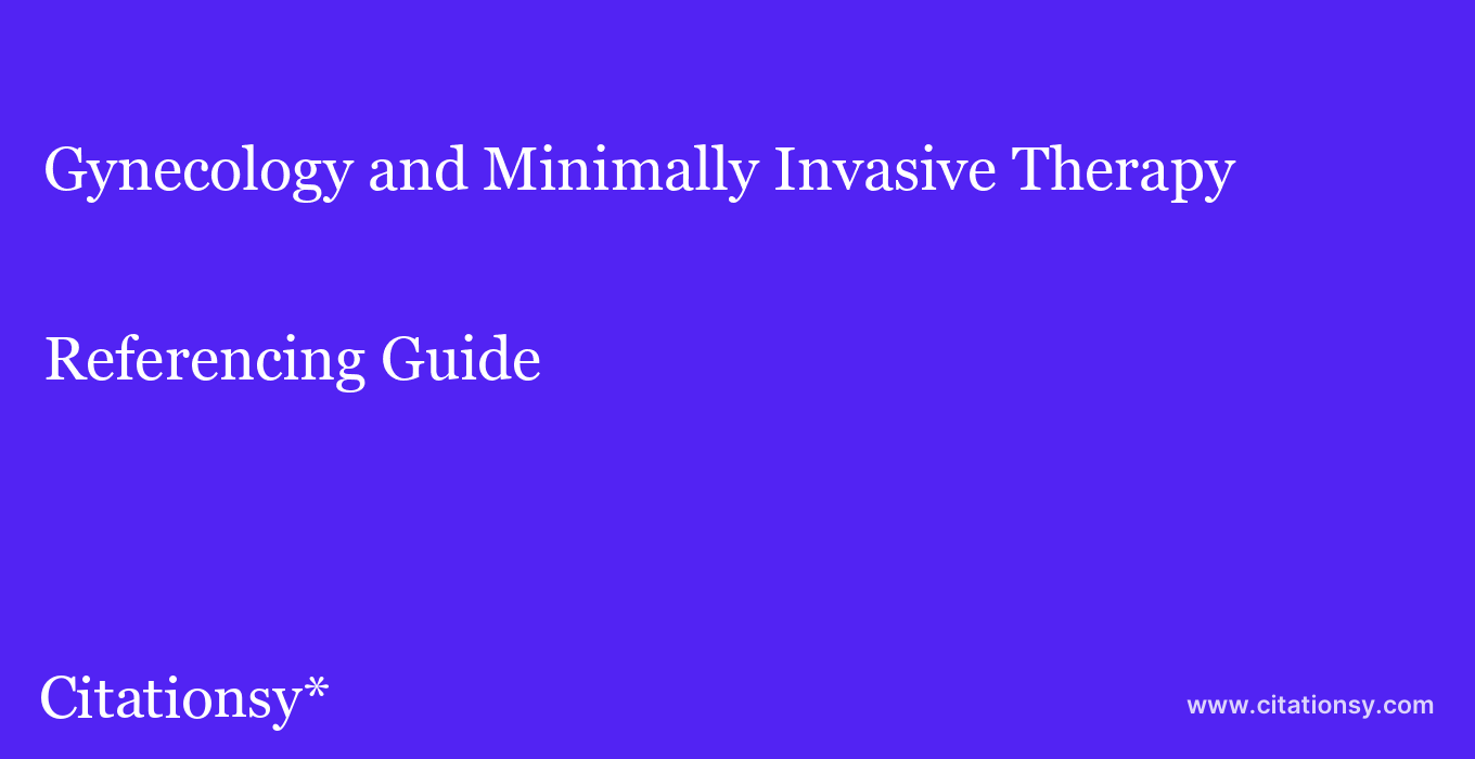 cite Gynecology and Minimally Invasive Therapy  — Referencing Guide